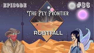The Fey Frontier - RUSTFall | Ep. 36 | A Fistful of Shiny