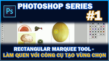 [TỰ HỌC] PHOTOSHOP SERIES #1: Rectangular Marquee Tool - Làm Quen Với Công Cụ Tạo Vùng Chọn