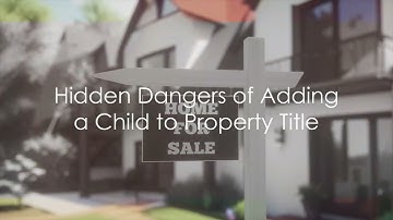 The Hidden Dangers of Adding Your Children to Your Home Title