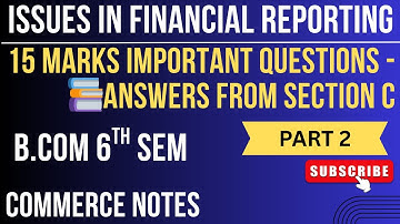 Issues in Financial Reporting All Important 15 Marks Questions & Answers | BCom 6th Sem | SECTION C