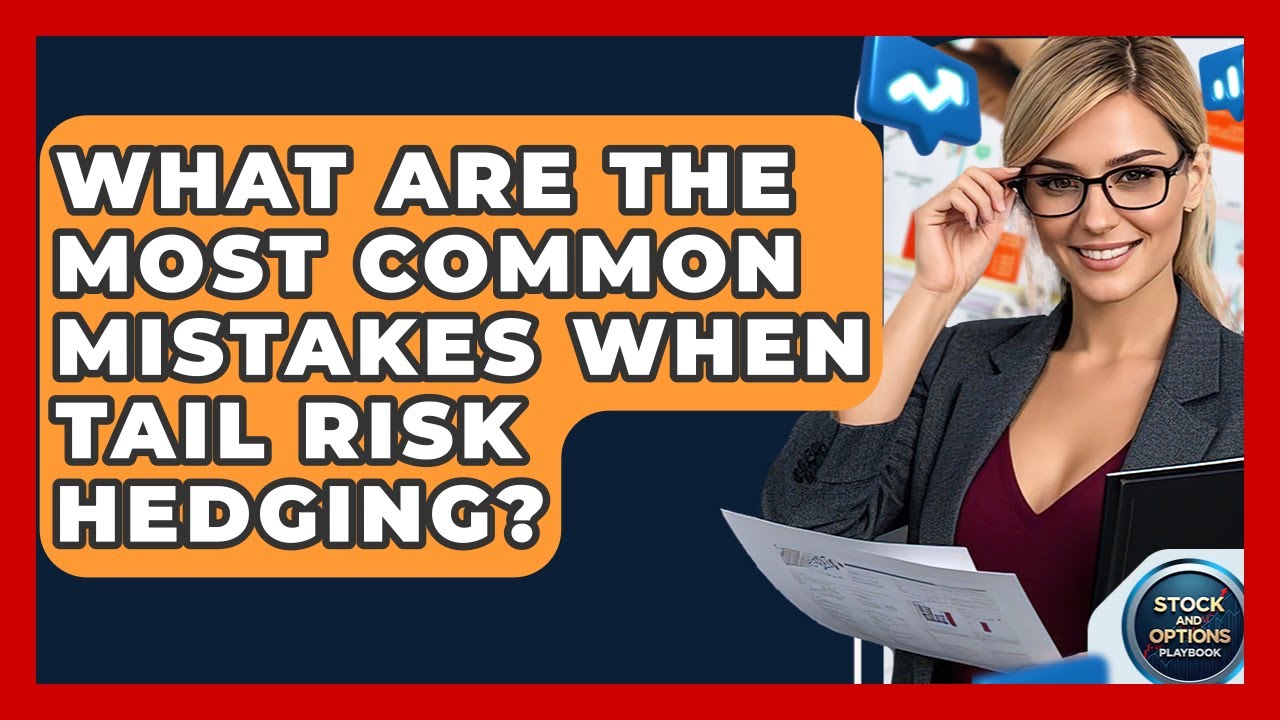 What Are The Most Common Mistakes When Tail Risk Hedging? - Stock and Options Playbook