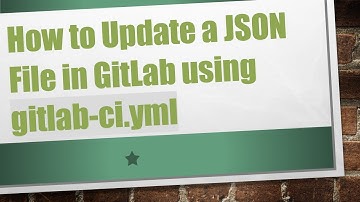 How to Update a JSON File in GitLab using gitlab-ci.yml