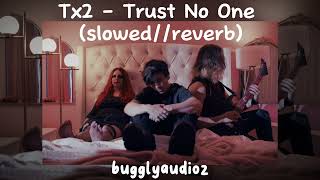 Tx2 - Trust No One (slowed//reverb)