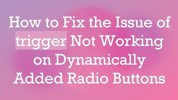 How to Fix the Issue of trigger Not Working on Dynamically Added Radio Buttons