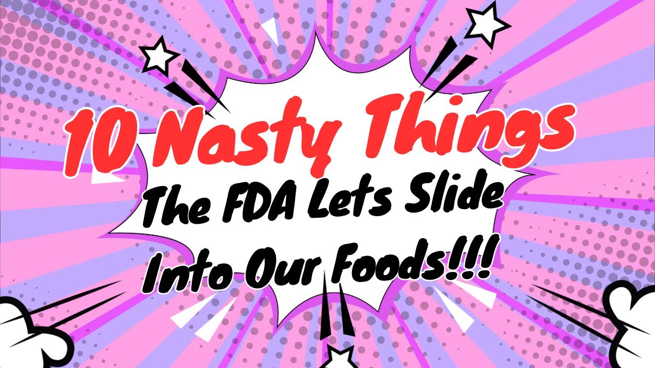 10 NASTY THINGS The FDA Lets Slide Into Our Foods!!  