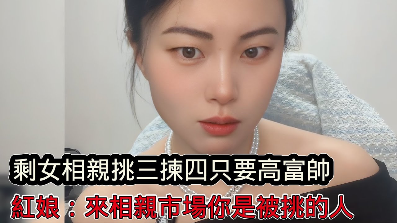 剩女相親挑三揀四隻要高富帥，自認為漂亮有主動權，紅娘：美女多的是，你才是被挑選的一方！