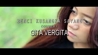 Cover Benci Kusangka Sayang - Gita Vergita