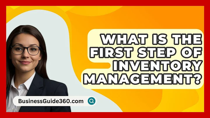 What Is The First Step Of Inventory Management? - BusinessGuide360.com
