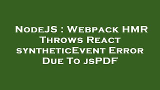 NodeJS : Webpack HMR Throws React syntheticEvent Error Due To jsPDF