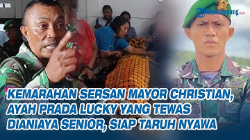 Kemarahan Sersan Mayor Christian, Ayah Prada Lucky yang Tewas Dianiaya Senior, Siap Taruh Nyawa
