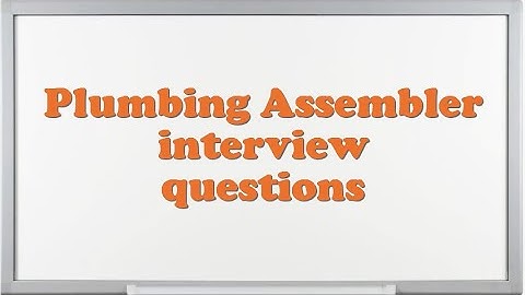 Plumbing Assembler interview questions