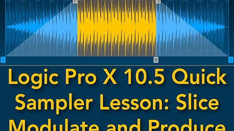 Logic Pro X 10 5 Quick Sampler Lesson: Slice Modulate and Produce