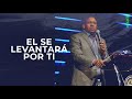 El se levantará por ti |Pastor Juan Carlos Harrigan | 1503