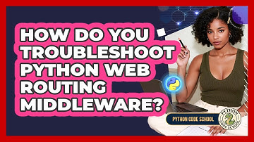 How Do You Troubleshoot Python Web Routing Middleware? - Python Code School