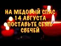 14 АВГУСТА НА МЕДОВЫЙ СПАС ПОСТАВЬТЕ В ХРАМЕ СЕМЬ СВЕЧЕЙ СЕМИ СВЯТЫМ