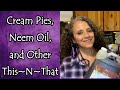 Cream Pies, Neem OIl, Shorts, and Other This~N~That