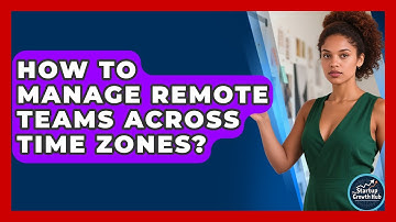 How To Manage Remote Teams Across Time Zones? - The Startup Growth Hub