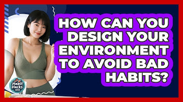 How Can You Design Your Environment To Avoid Bad Habits? - Habit Hacks Hub