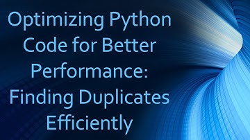 Optimizing Python Code for Better Performance: Finding Duplicates Efficiently