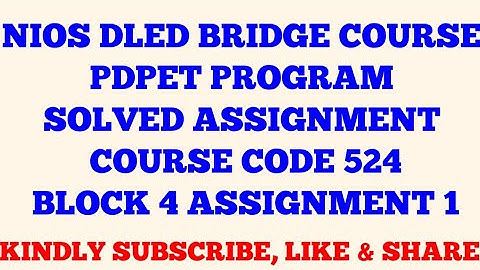 NIOS DLED BRIDGE COURSE PDPET PROGRAM SOLVED ASSIGNMENT COURSE CODE 524 BLOCK 4 ASSIGNMENT 1