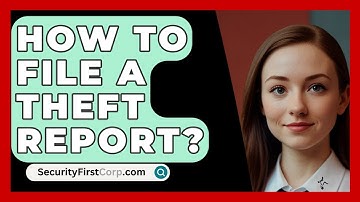 How To File A Theft Report? - SecurityFirstCorp.com