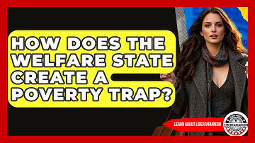 How Does The Welfare State Create A Poverty Trap? - Learn About Libertarianism
