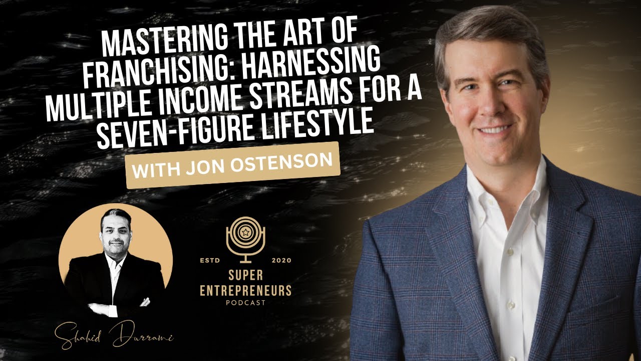 Mastering the Art of Franchising: Harnessing Multiple Streams for a 7-Figure Lifestyle:Jon Ostenson