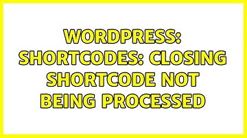 Wordpress: Shortcodes: closing shortcode not being processed (2 Solutions!!)