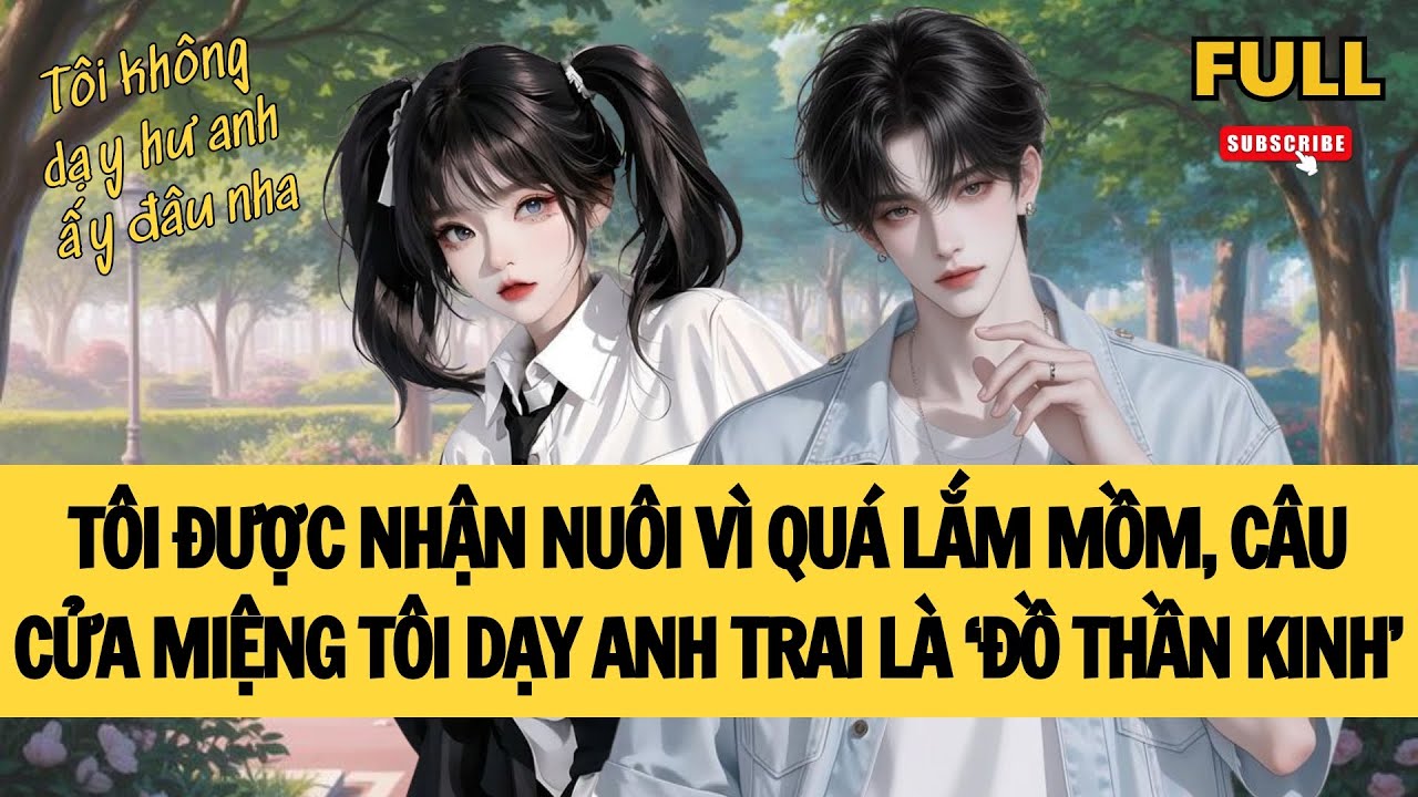[FULL] TÔI ĐƯỢC NHẬN NUÔI VÌ QUÁ LẮM MỒM, CÂU CỬA MIỆNG TÔI DẠY ANH TRAI LÀ ‘ĐỒ THẦN KINH’