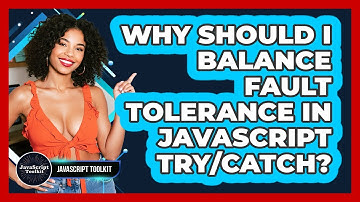 Why Should I Balance Fault Tolerance In JavaScript Try/catch? - JavaScript Toolkit
