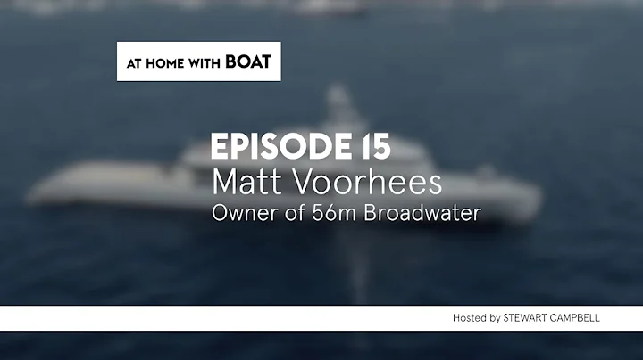 Matt Voorhees, owner of 56m Broadwater | At Home with BOAT