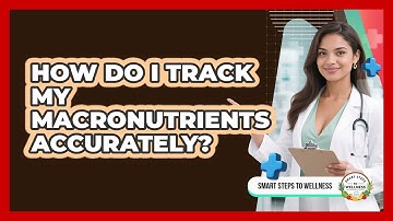 How Do I Track My Macronutrients Accurately? - Smart Steps to Wellness