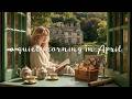 Fresh Morning 2026🍀a quiet morning in April | Soft Indie/Folk/Acoustic playlist to Relax, Study