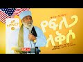 ልዩ ትምህርት የፍለጋ ለቅሶ በመልአከ መንክራት መምህር ግርማ ወንድሙ Memehir Girma Wondimu 