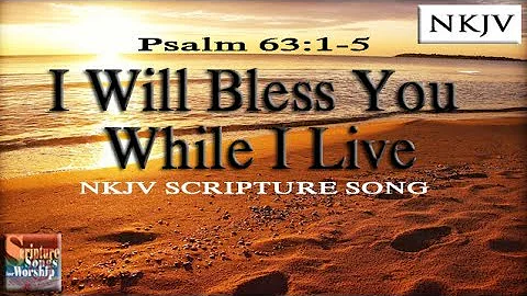 Psalm 63:1-5 Song "I Will Bless You While I Live (...