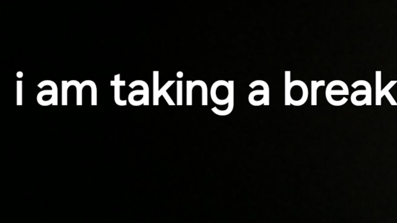 I am taking a break.... - YouTube