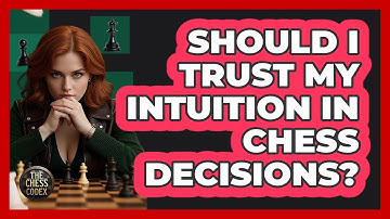 Should I Trust My Intuition In Chess Decisions? - The Chess Codex