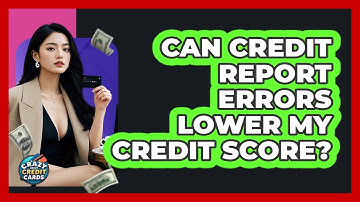 Can Credit Report Errors Lower My Credit Score? - Crazy About Credit Cards