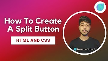 How To Create A Split Button With HTML And CSS | Web Development Series | Newton School 2 Feb