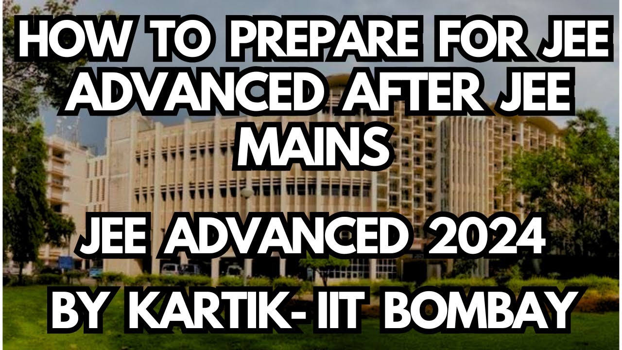 How to prepare for JEE Advanced after Mains| My best video ever|Kartik ...