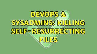 DevOps & SysAdmins: Killing Self-resurrecting Files Net Worth