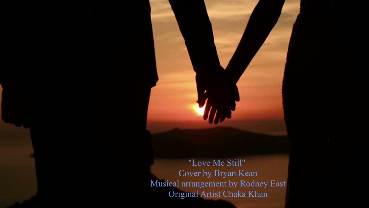 "Love Me Still" Cover by Bryan Kean. Musical arrangement by Rodney East. Original artist Chaka Khan.