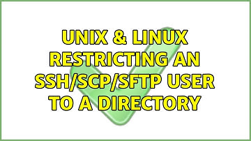 Unix & Linux: Restricting an SSH/SCP/SFTP user to a directory (3 Solutions!!)
