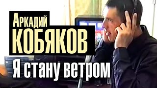 Аркадий Кобяков - Я Стану Ветром