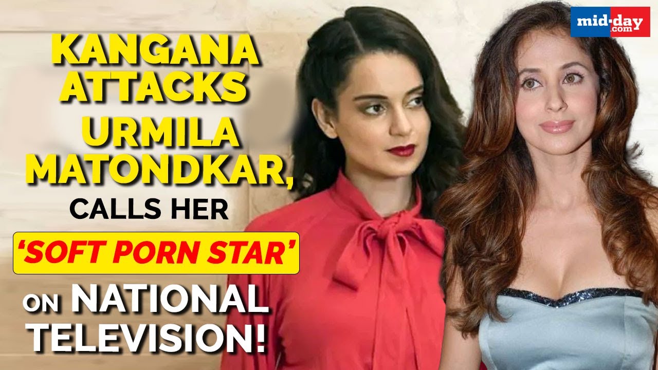 Urmila Pron Star Pic Com - Kangana attacks Urmila Matondkar, calls her 'Soft Porn Star' on national  television - YouTube