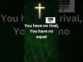what a powerful name it is || you have no rival, you have no equal
