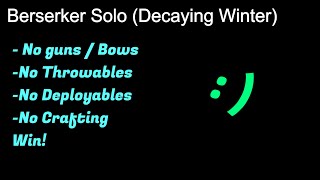 Berserker Solo (No Guns,Throwables,Deployables,Crafting)--- Decaying Winter Win