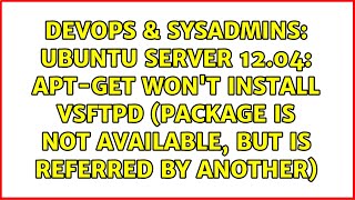 Ubuntu Server 12.04: apt-get won't install vsftpd (Package is not available, but is referred by...