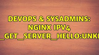 DevOps & SysAdmins: NGINX IPv4 SSL23_GET_SERVER_HELLO:unknown