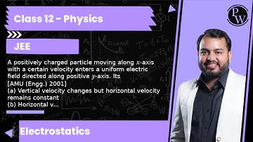 A positively charged particle moving along x-axis with a certain velocity enters a uniform electr...